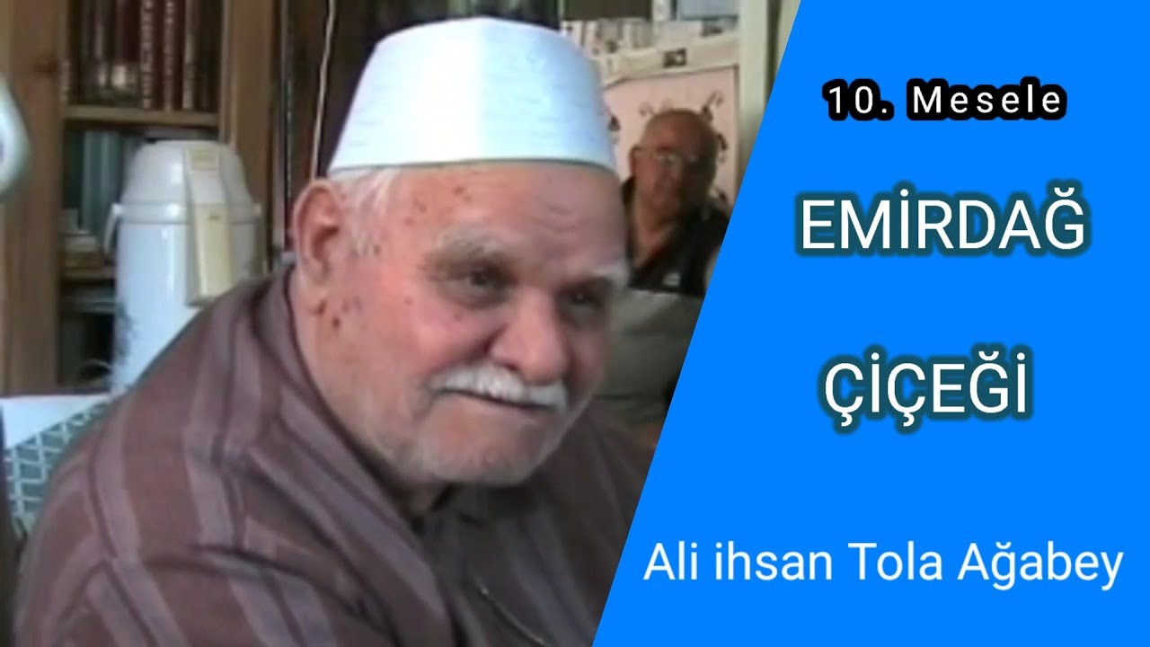 10. Mesele EMİRDAĞ ÇİÇEĞİ - Ali ihsan Tola Ağabey