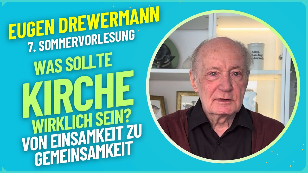 Drewermann: Was Kirche wirklich sein sollte. Von Einsamkeit zu Gemeinsamkeit. 7.Sommervorlesung 2025