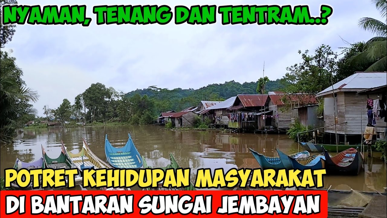 NYAMAN, TENANG & TENTRAM POTRET KEHIDUPAN MASYARAKAT DI BANTARAN SUNGAI JEMBAYAN