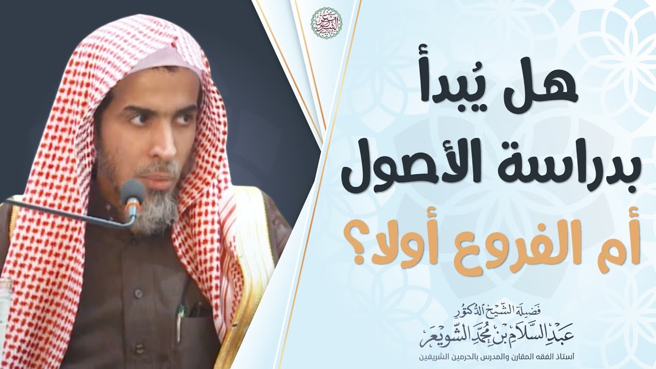 هل يُبدأ بدراسة الأصول أم الفروع أولا؟ | الشيخ أ.د عبدالسلام الشويعر