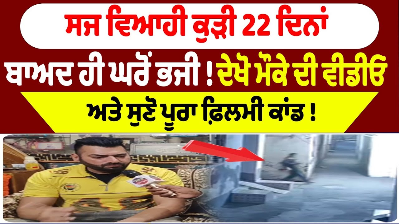 ਸਜ ਵਿਆਹੀ ਕੁੜੀ 22 ਦਿਨਾਂ ਬਾਅਦ ਹੀ ਘਰੋਂ ਭਜੀ !ਦੇਖੋ ਮੌਕੇ ਦੀ ਵੀਡੀਓ  ਅਤੇ ਸੁਣੋ ਪੂਰਾ ਫ਼ਿਲਮੀ ਕਾਂਡ !Punjab News