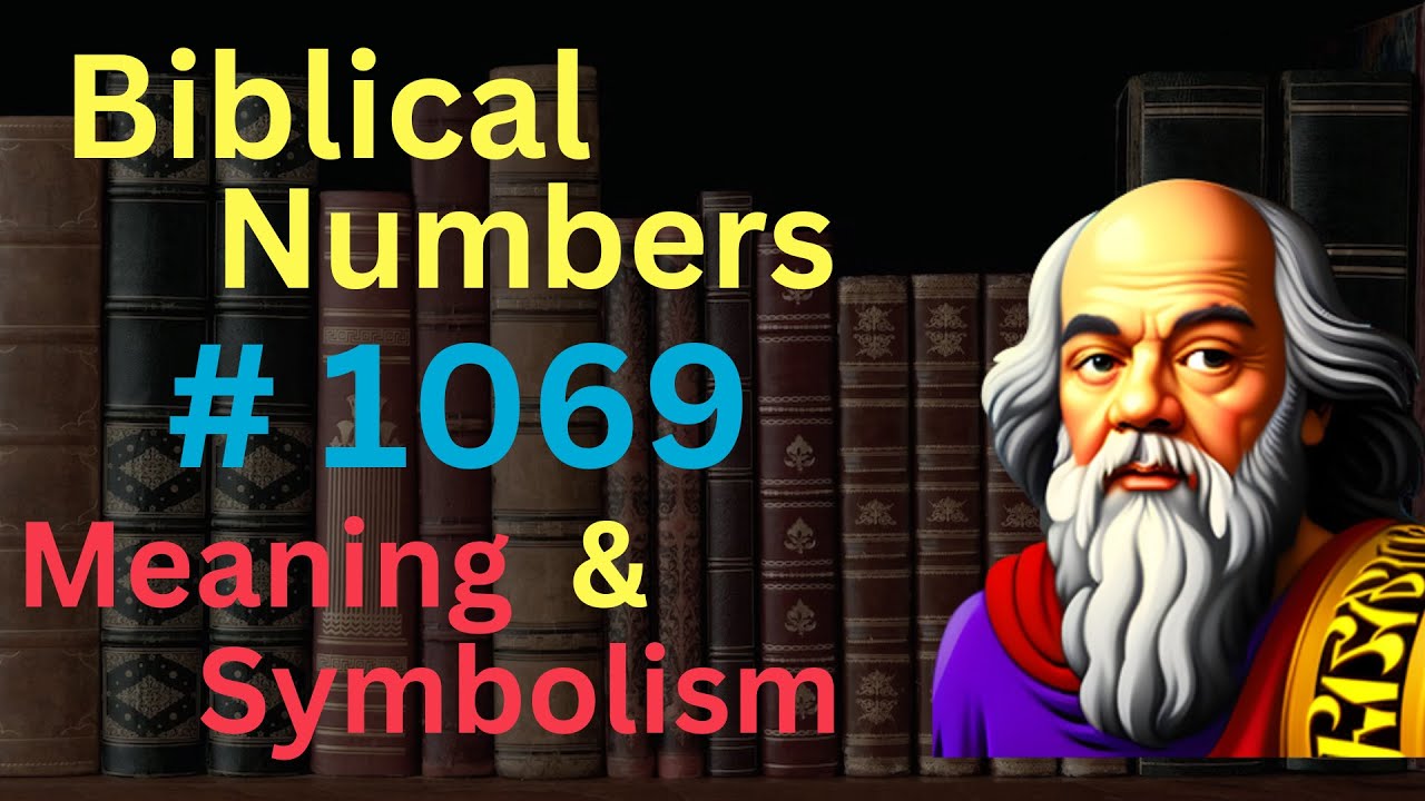 Biblical Number #1069 in the Bible &ndash; Meaning and Symbolism