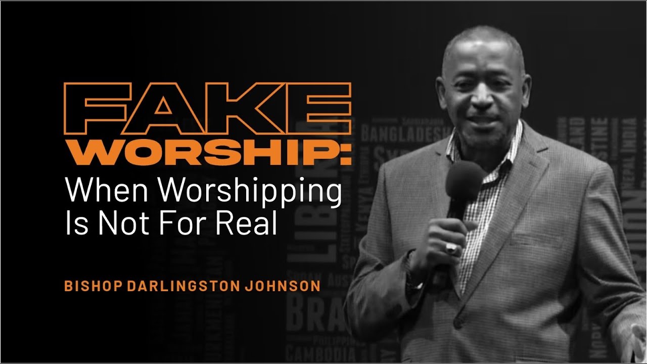 Fake Worship: When Worshipping Is Not For Real | Bishop Darlingston Johnson