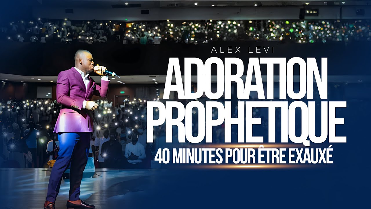 Adoration prophétique - 40 minutes pour être exaucé (Alex Levi)