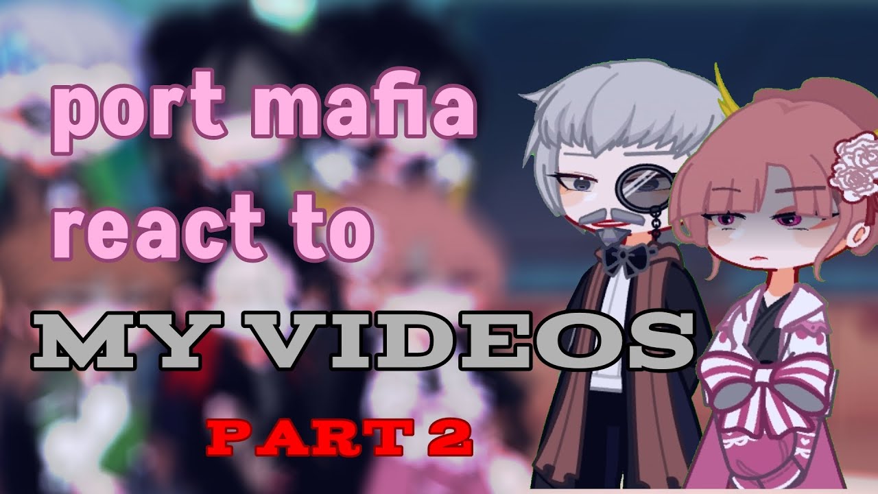 •|| Port Mafia reacts to my videos ||• [[part 2/2]]