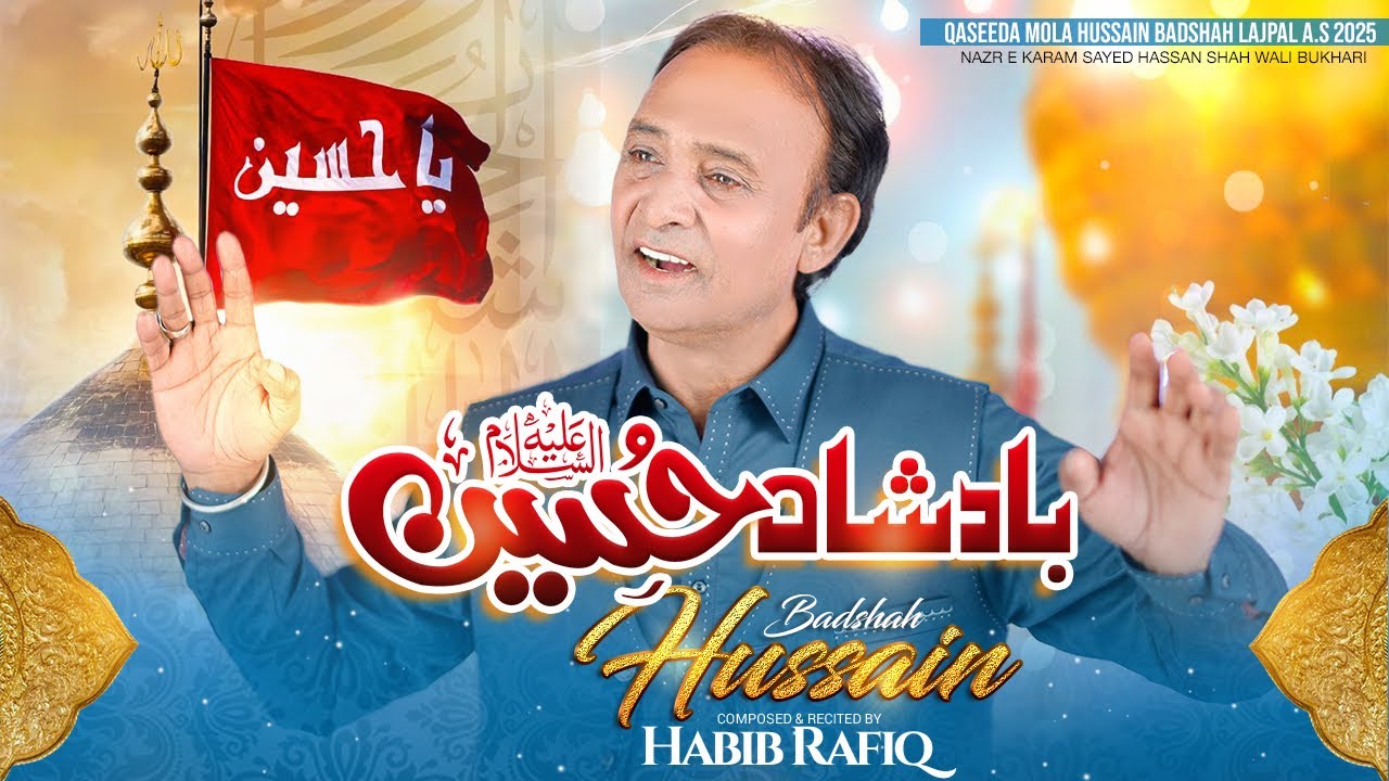 Badshah Hussain A.s || Haibib Rafiq || Qasida Mola Hussain A.s 2025