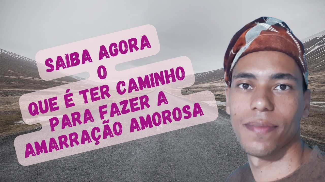 SAIBA AGORA O QUE É TER CAMINHO PARA SE FAZER UMA AMARRAÇÃO AMOROSA - UM POUCO DE AXÉ