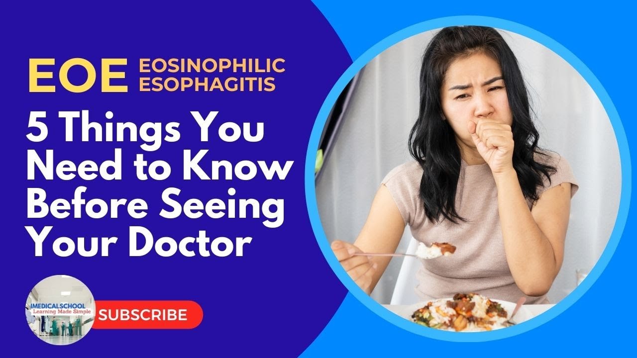EOE  (Eosinophilic Esophagitis): 5 Things You Must Know Before Seeing Your Doctor