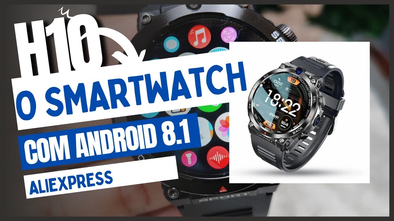 Super Smartwatch H10 com Android 8.1 e câmera dupla e 4G