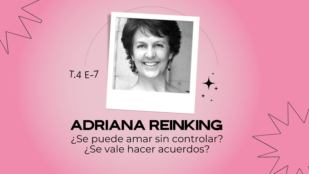 ¿Se puede amar sin controlar? ¿Se valen hacer acuerdos? con Adriana Reinking / T4 - E7