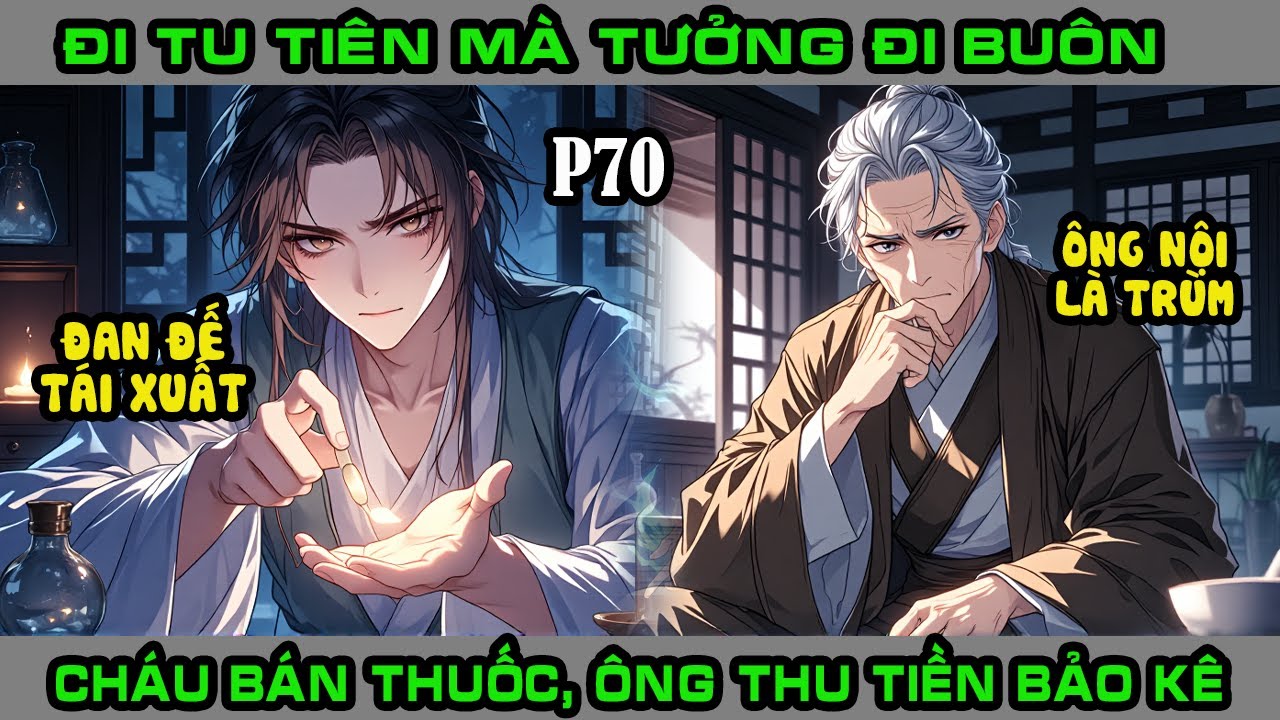Đi Tu Tiên Mà Tưởng Đi Buôn: Cháu Bán Thuốc, Ông Thu Tiền Bảo Kê | P70