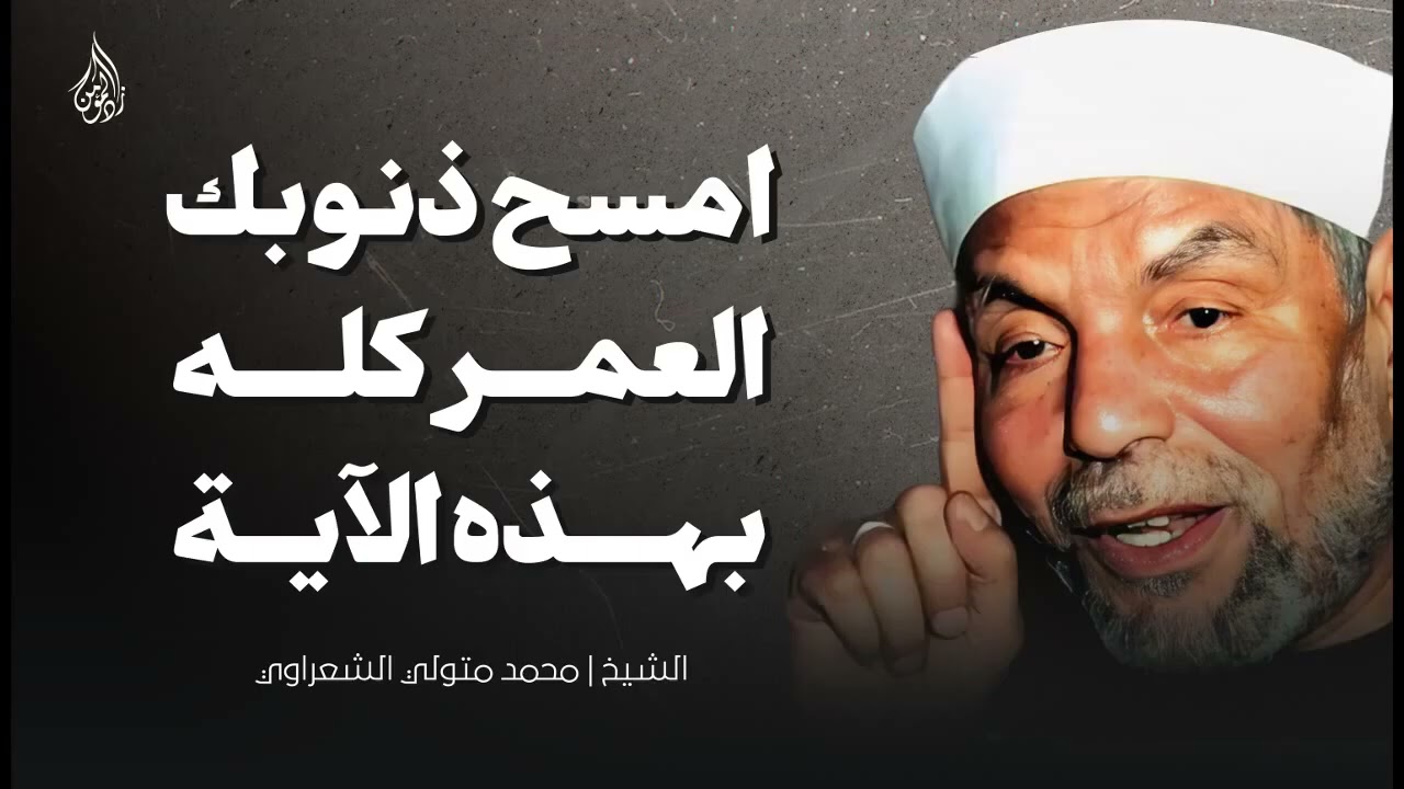 امسح ذنوبك بذكر هذه الآية العظيمة   وصية مؤثرة من الشيخ محمد متولي الشعراوي