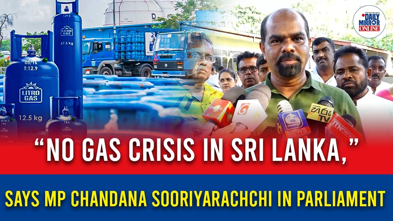 “No Gas Crisis in Sri Lanka,” Says MP Chandana Sooriyarachchi in Parliament