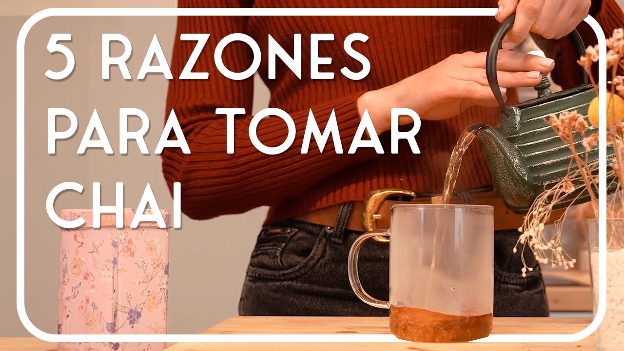 5 RAZONES PARA TOMAR T&Eacute; CHAI 💙