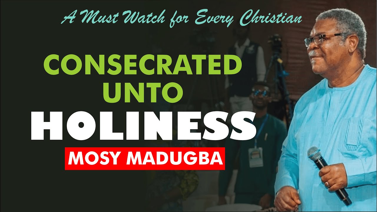 Consecrated Unto Holiness - Mosy Madugba