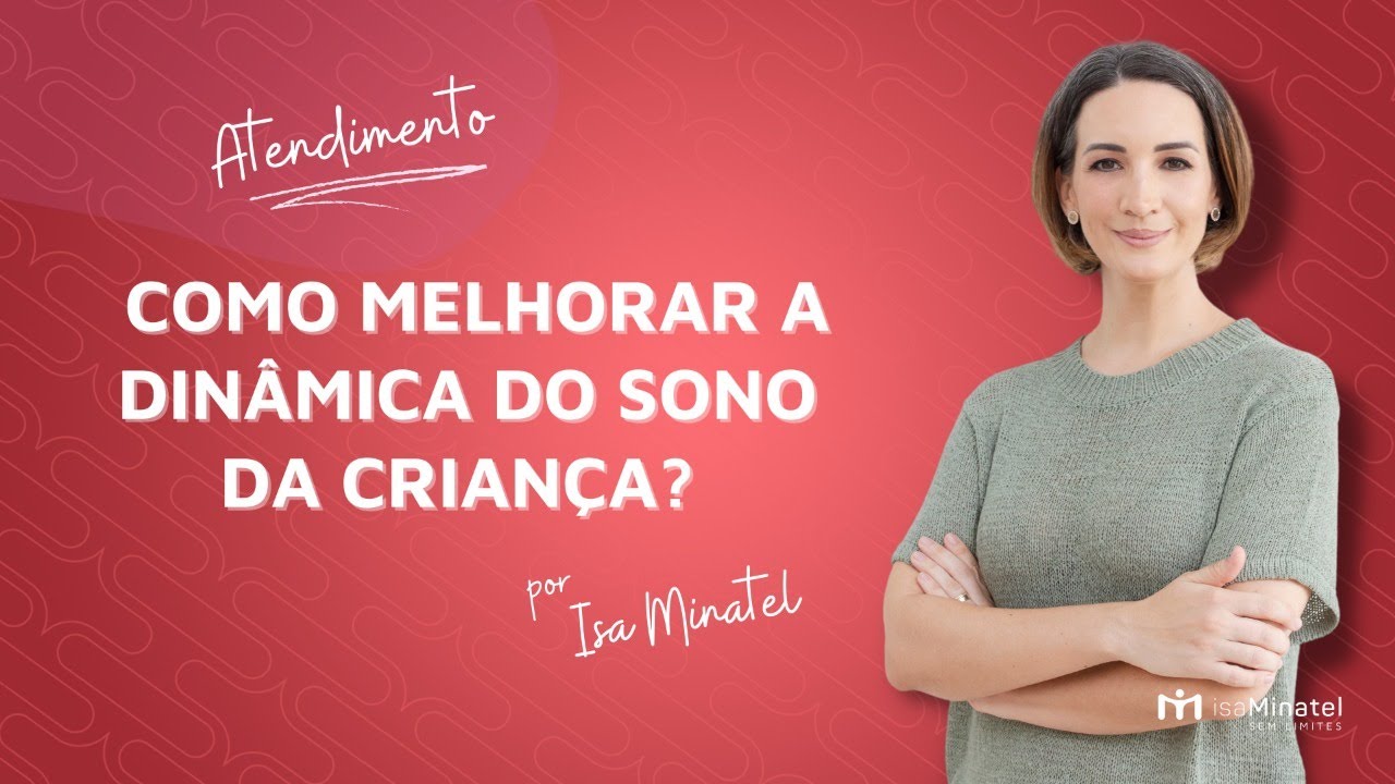 Atendimento: Como melhorar a dinâmica do sono da criança? | Isa Minatel