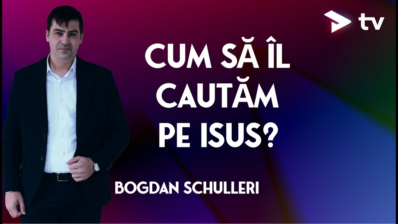 Pastor Bogdan Schulleri - Cum să Îl căutăm pe Isus.