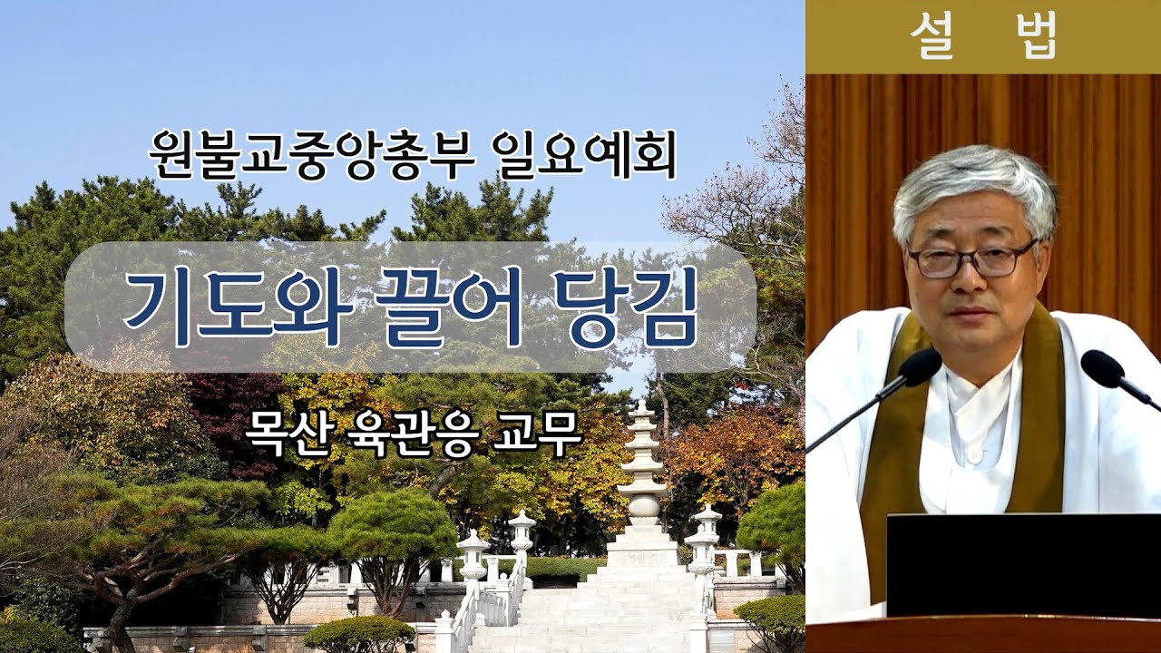 [원불교 설교] 기도와 끌어 당김 [원불교중앙총부 일요예회] 110.09.28 - 목산 육관응 교무