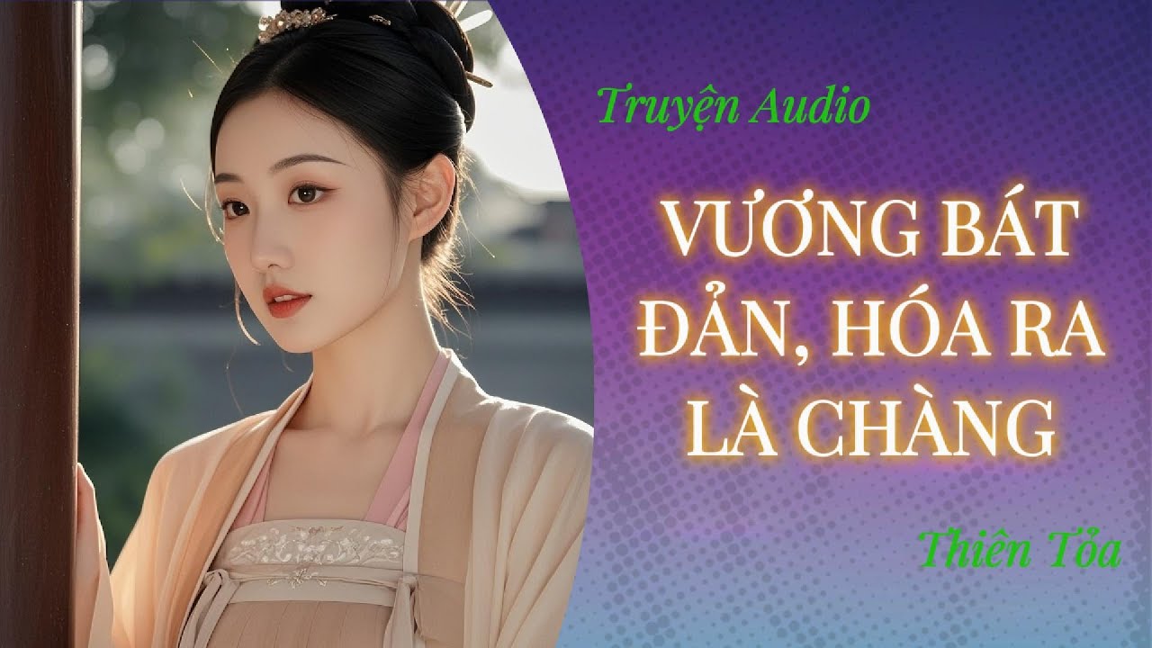 [Truyện Audio] VƯƠNG BÁT ĐẢN, HÓA RA LÀ CHÀNG || DIỆU DƯƠNG