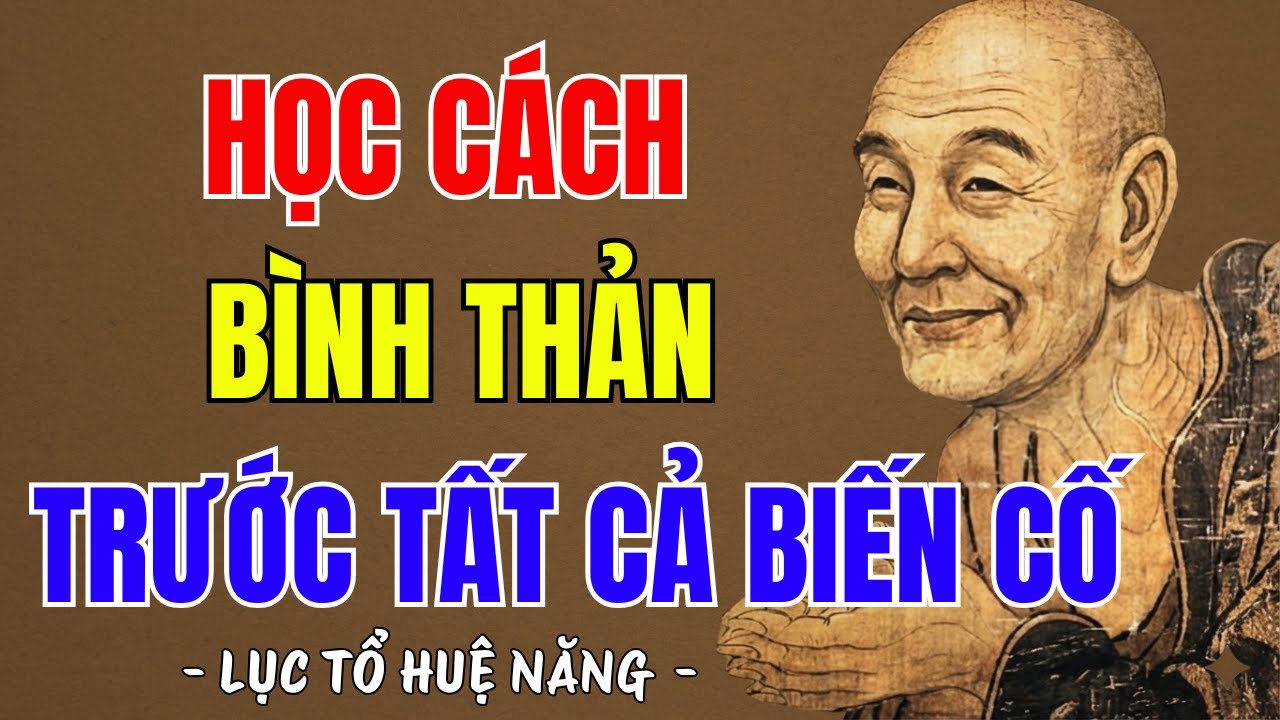 LỤC TỔ HUỆ NĂNG : HỌC CÁCH BÌNH THẢN TRƯỚC TẤT CẢ BIẾN CỐ, VẠN SỰ ẮT CÓ TRỜI XANH AN BÀI , RẤT HAY