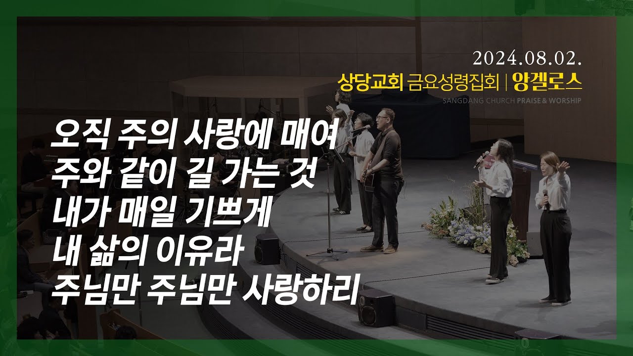 상당교회 앙겔로스 찬양팀ㅣ오직 주의 사랑에 매여ㅣ주와 같이 길가는 것ㅣ내가 매일 기쁘게ㅣ내 삶의 이유라ㅣ주님만 주님만 사랑하리ㅣ금요성령집회 240802