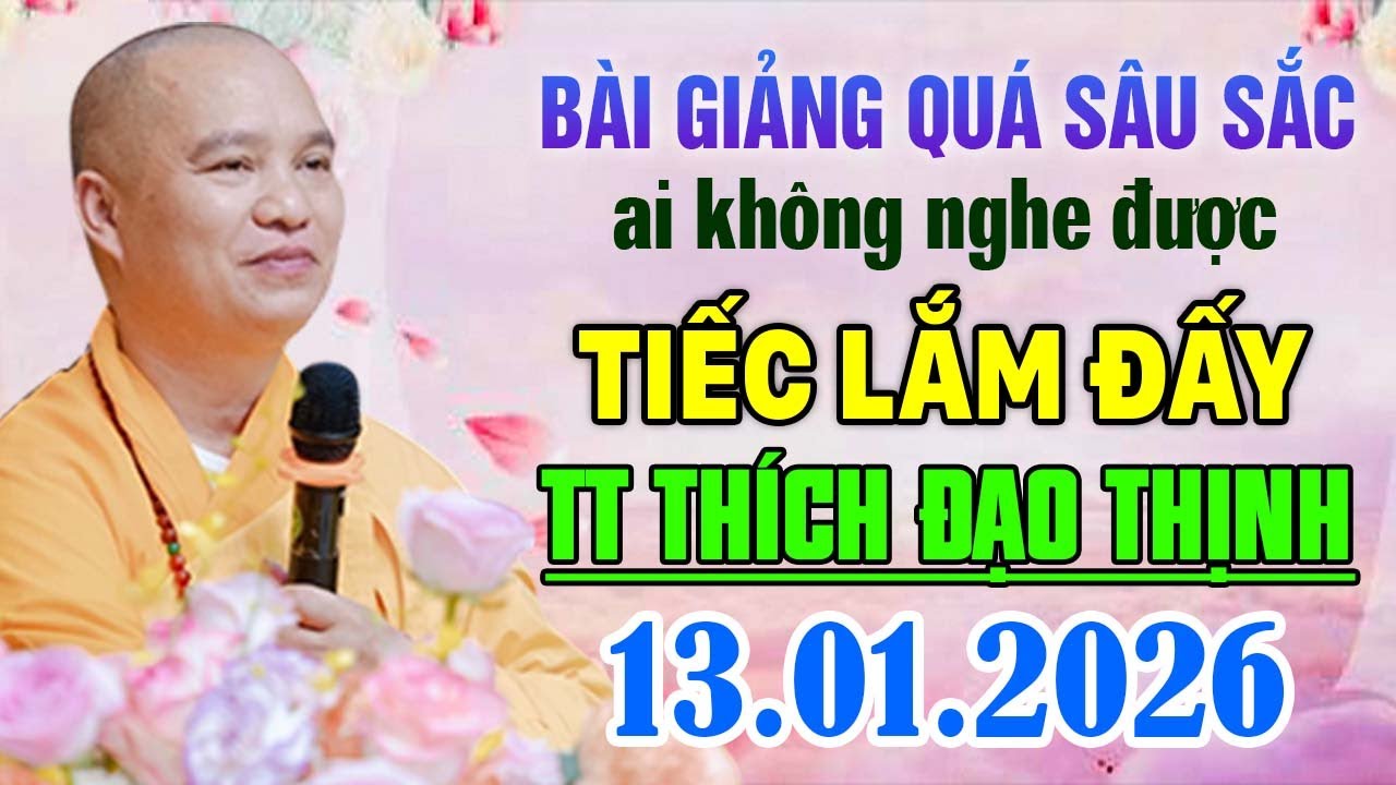 BÀI GIẢNG QUÁ SÂU SẮC AI KHÔNG NGHE ĐƯỢC TIẾC LẮM ĐẤY 13 .01 .2026 | Thầy Thích Đạo Thịnh