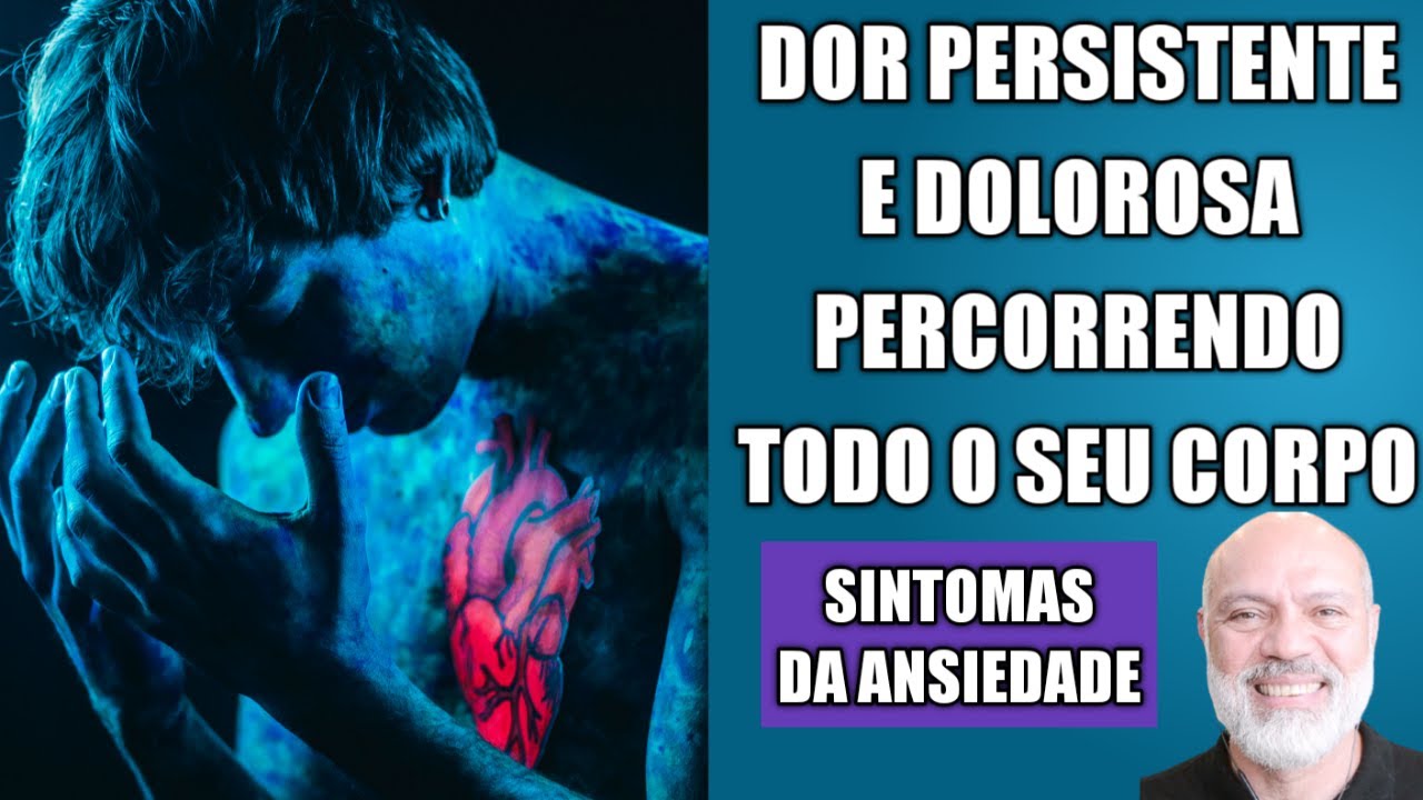 DOR PERSISTENTE E DOLOROSA PERCORRENDO TODO O SEU CORPO - SINTOMA DA ANSIEDADE
