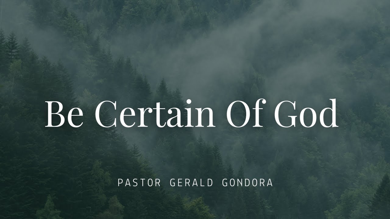 Be Certain Of God | Pastor Gerald Gondora