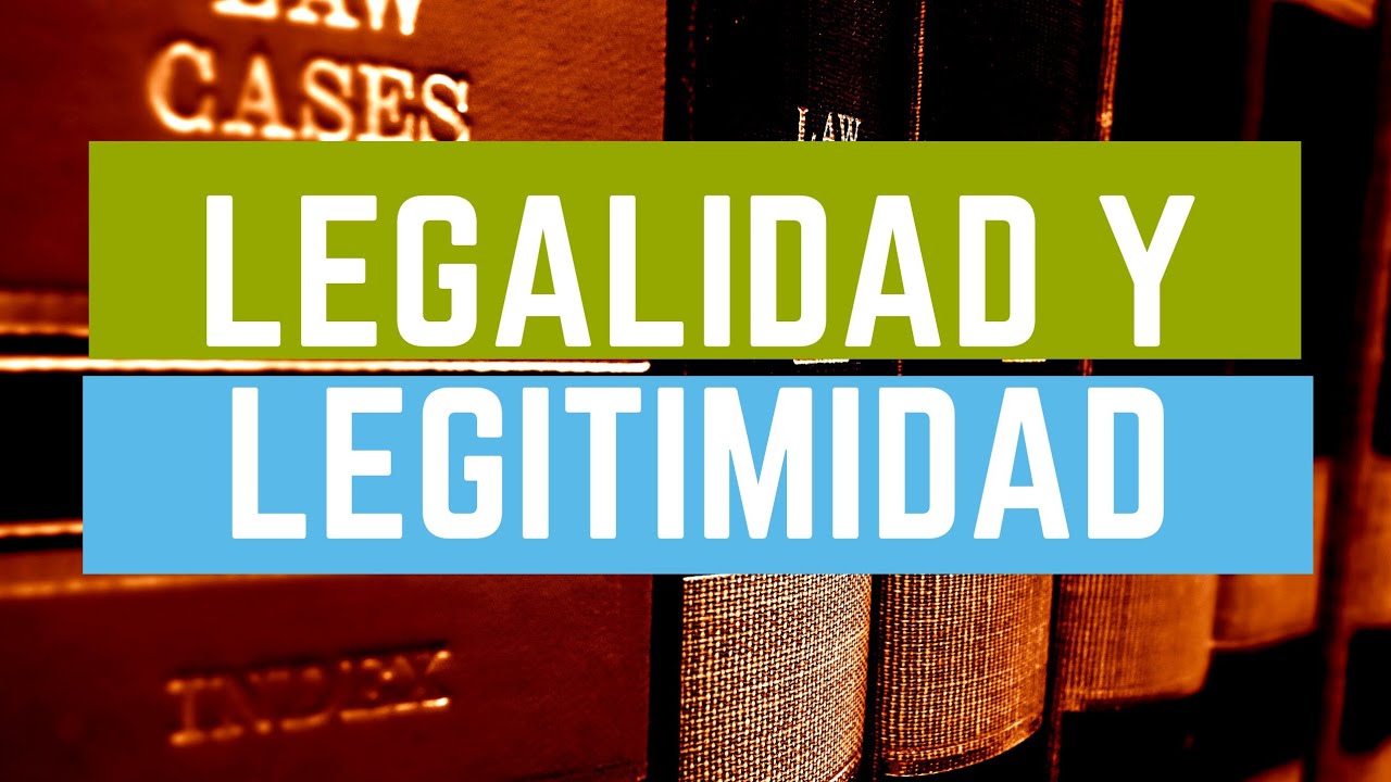 LEGALIDAD Y LEGITIMIDAD