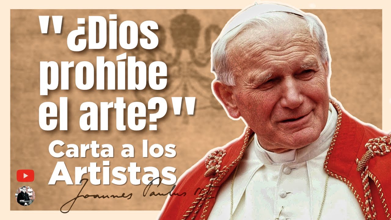 ¿DIOS PROHÍBE EL ARTE? - Carta a los Artistas de san Juan Pablo II - E12