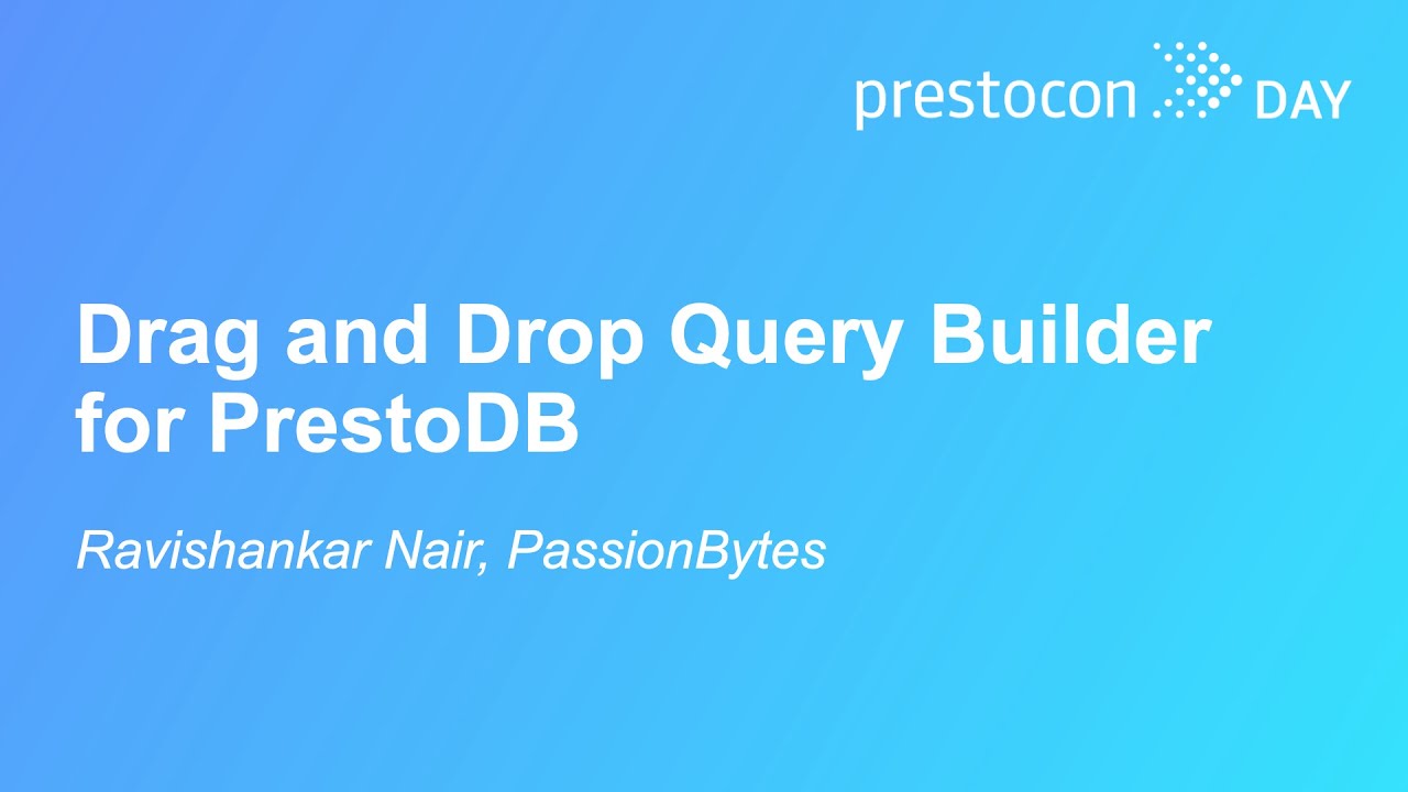 Drag and Drop Query Builder for PrestoDB - Ravishankar Nair, PassionBytes
