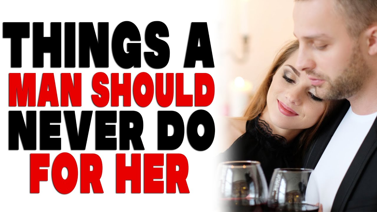 Things a Man Should Never Do for a Woman | Dating advice & tips