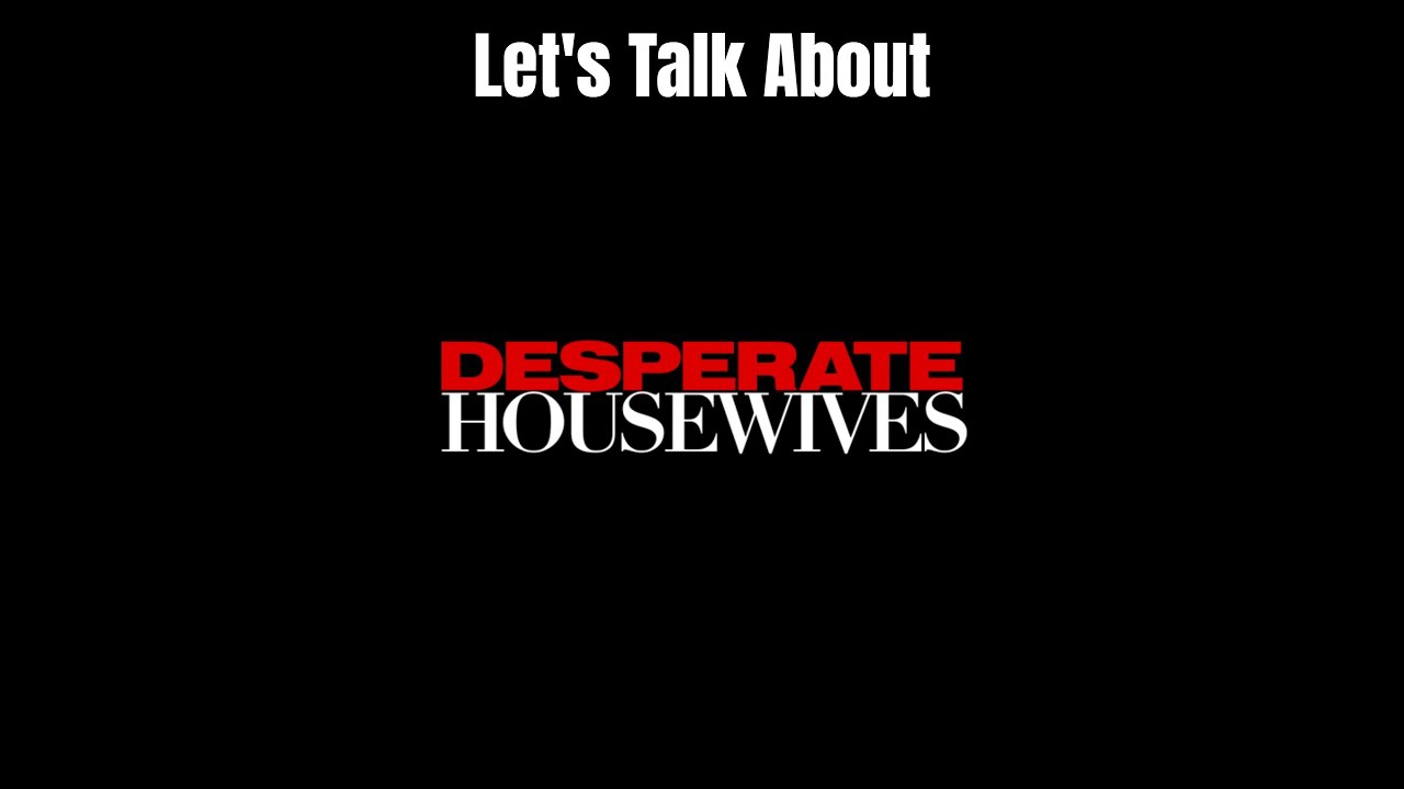 Let's Talk About Desperate Housewives