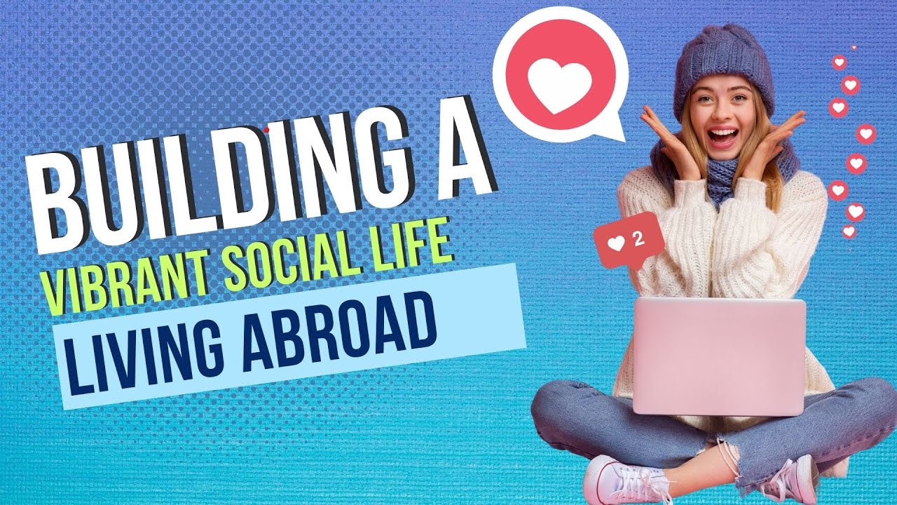 Tips to Building A Vibrant Social Life Living Abroad