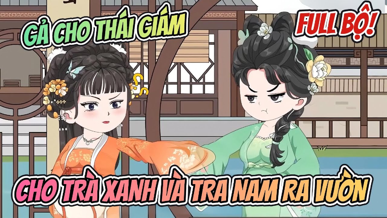Full Bộ | Gả Cho Thái Giám Cho Trà Xanh Tra Nam Ra Vườn | Nhà Của Amy
