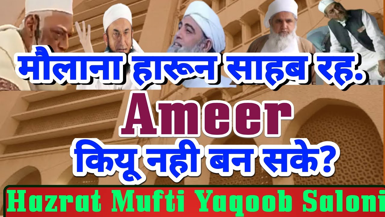 maulana haroon sahab kiyu ameer nahi ban sake ! hazrat mufti yaqoob saloni sab