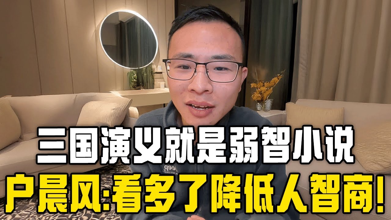 户晨风：三国演义就是一本弱智小说，我怕我儿子未来看了降低智商！吹捧诸葛亮
