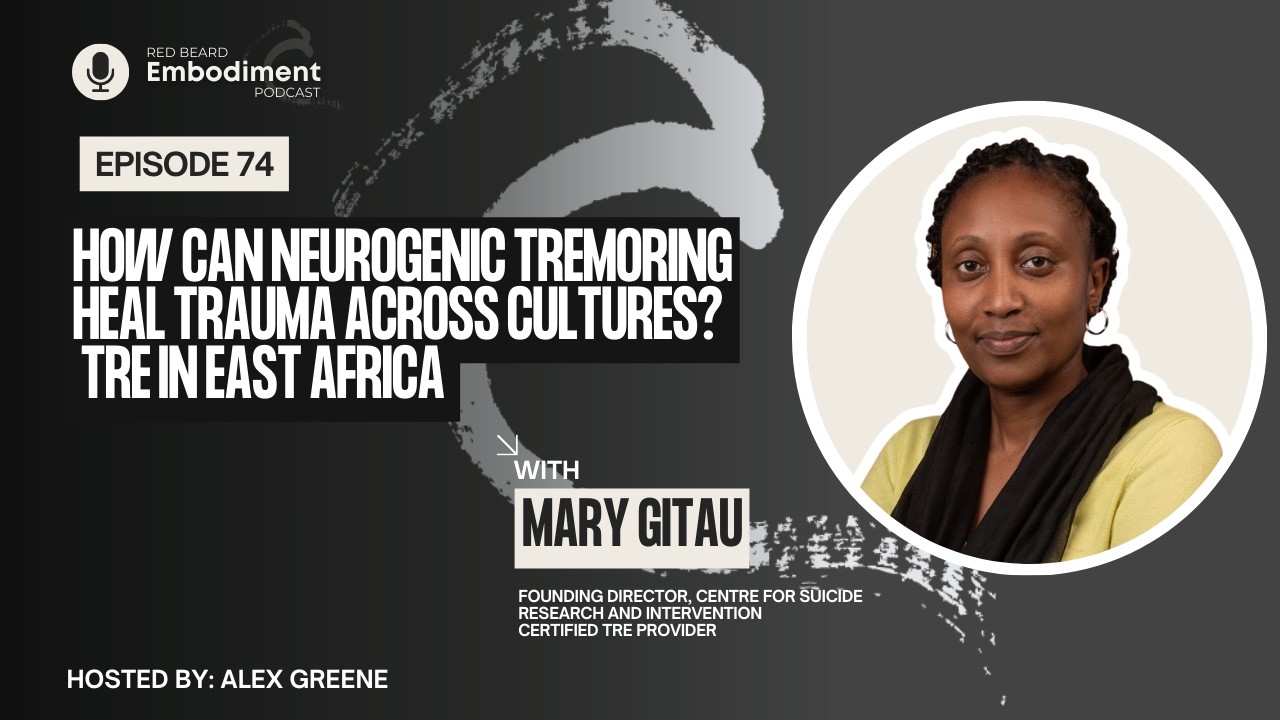 E74 - How Can Neurogenic Tremoring Heal Trauma Across Cultures? TRE in East Africa with Mary Gitau