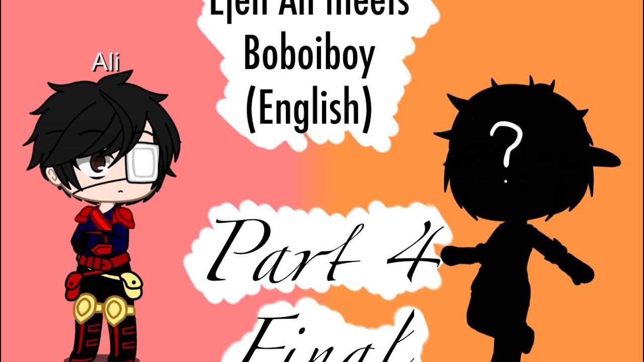 Boboiboy meets ejen Ali part 4 (reading the description is a necessity)