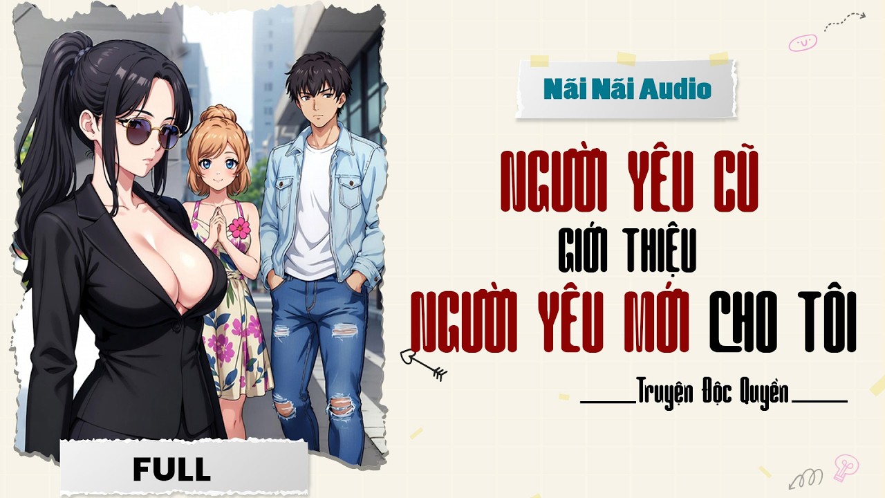 [Truyện Audio] Full Chuyện || Người Yêu Cũ Giới Thiệu Người Yêu Mới Cho Tôi | Nãi Nãi Audio