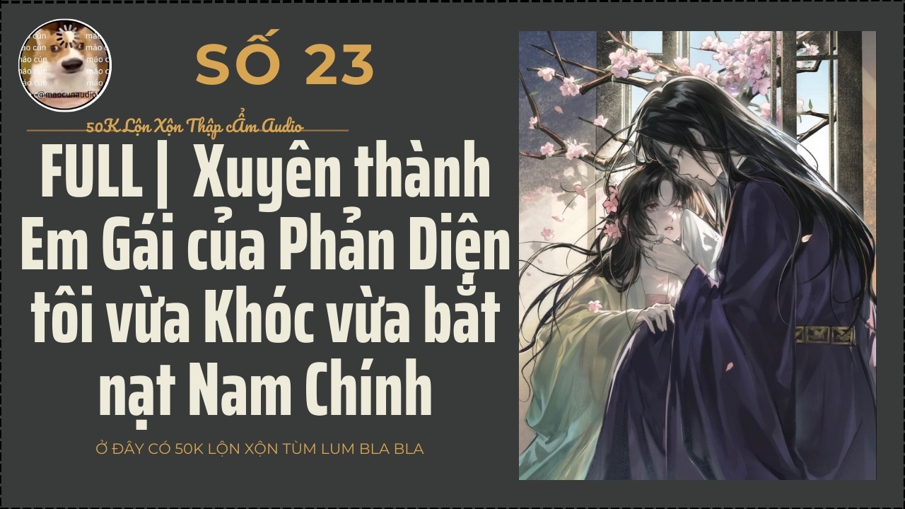 FULL I Xuyên thành Em Gái của phản diện, tôi vừa Khóc vừa Bắt Nạt Nam Chính I 50K Lộn Xộn Audio