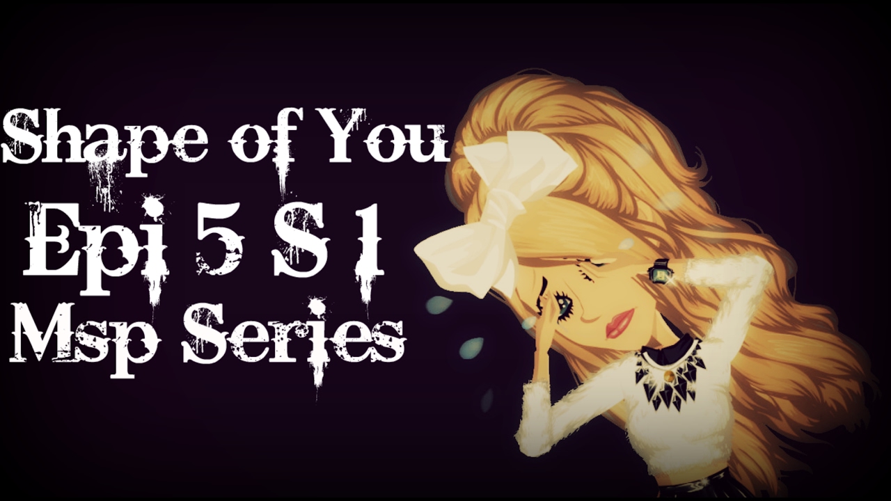 Shape of You| Msp Series| Ep. 5 Sea. 1
