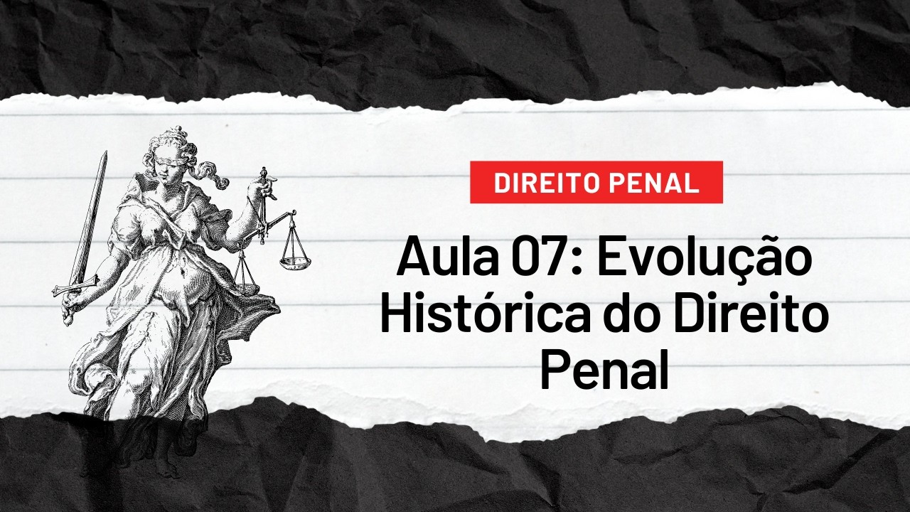 AULA 07 - Evolução Histórica do Direito Penal: Da Vingança à Justiça Moderna