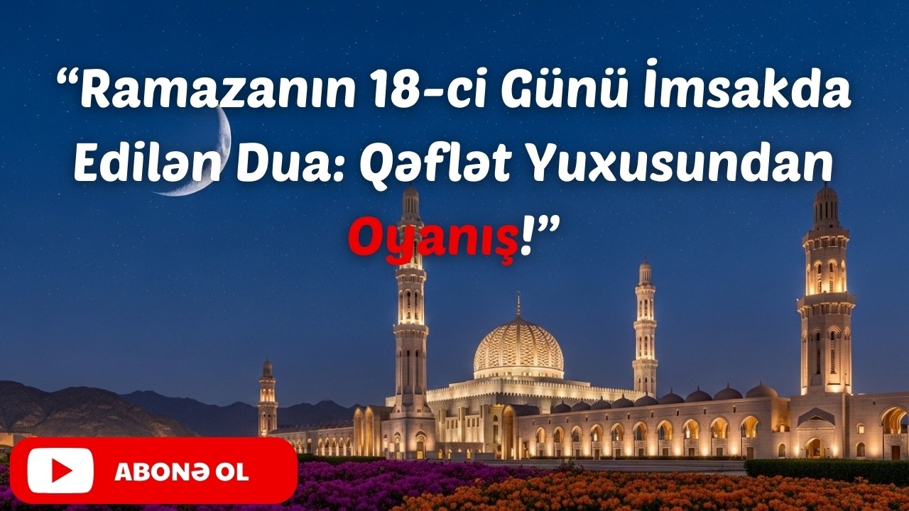 Ramazanın 18-ci Günü İmsakda Edilən Dua: Qəflət Yuxusundan Oyanış!