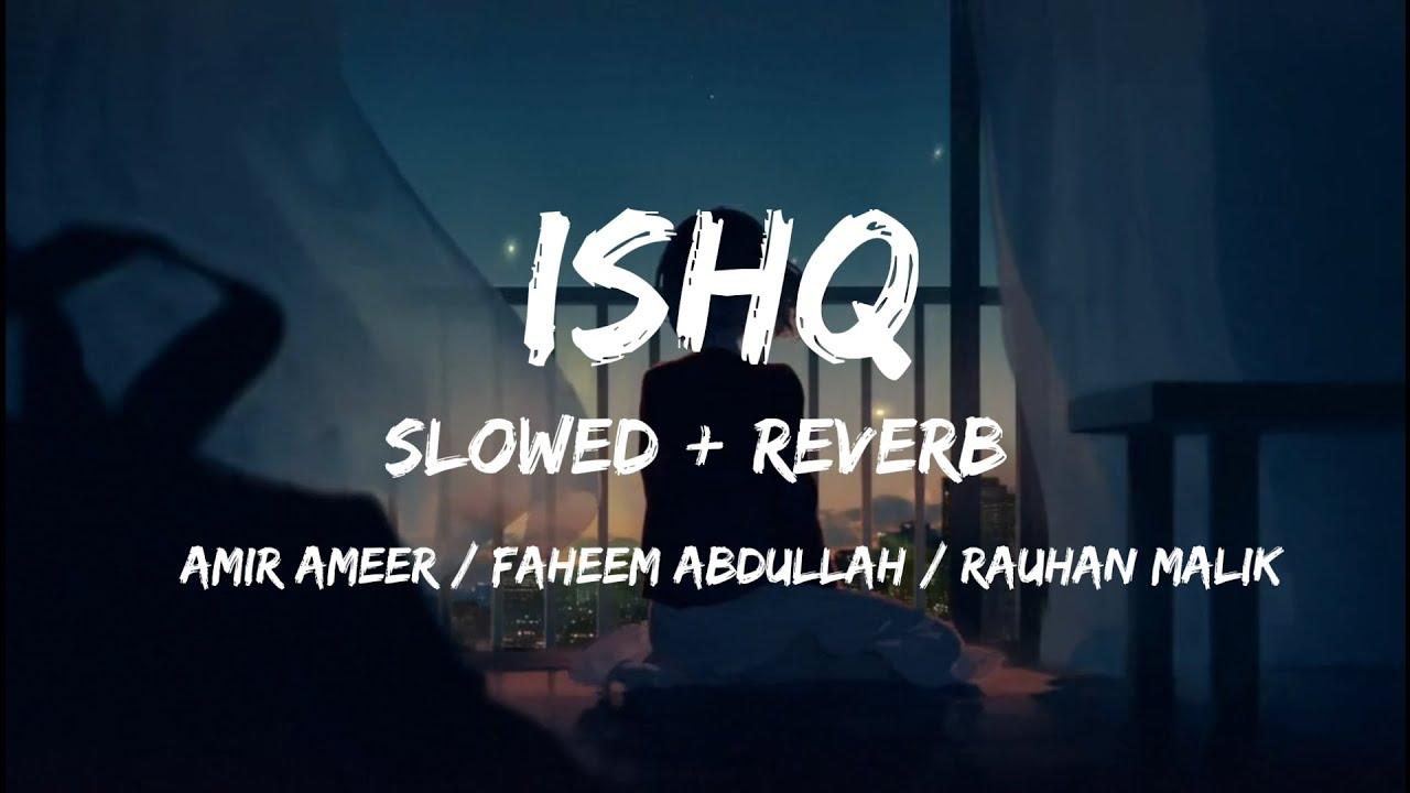 Ishq ( Slowed + Reverb ) By Amir Ameer / Faheem Abdullah / Rauhan Malik | Lo-Fi Infinity ❤️🎧