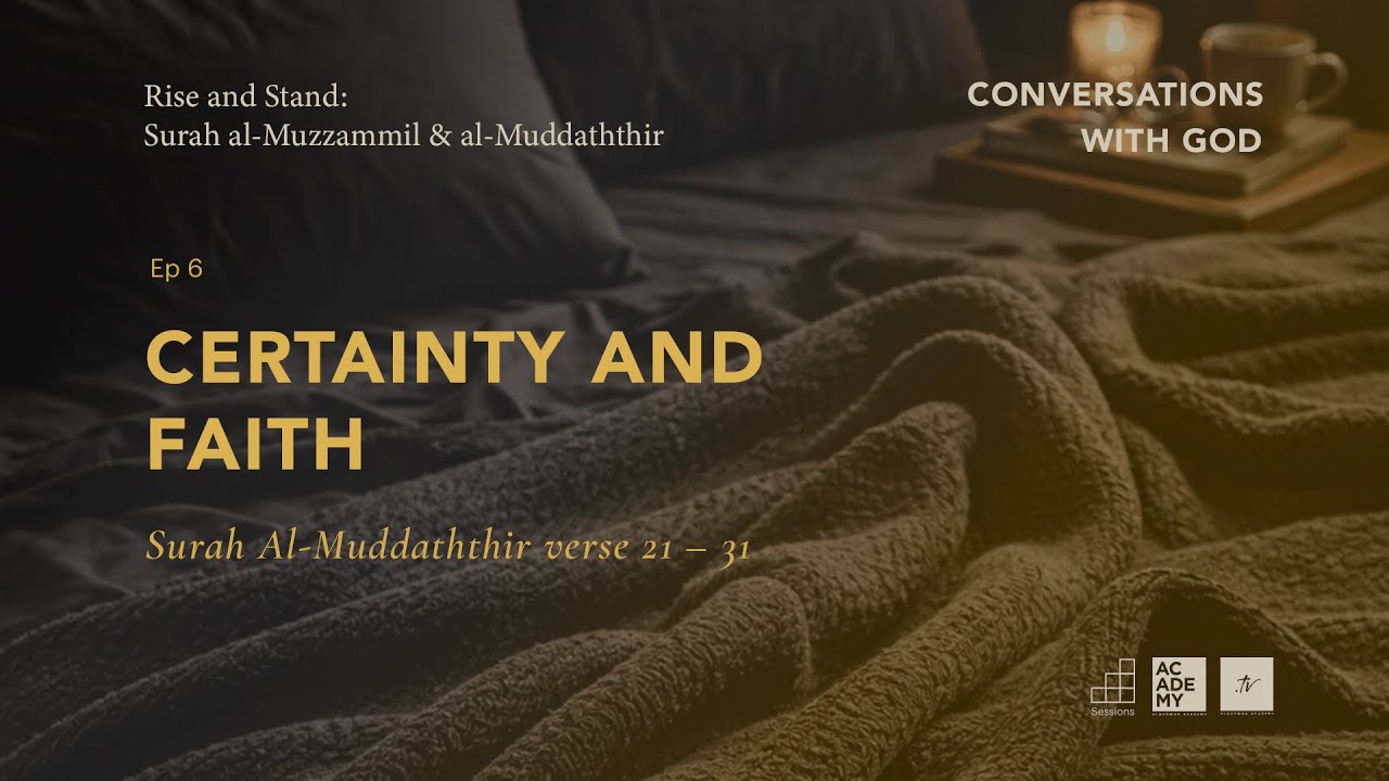 Certainty & Faith | A Study of Surah Al Muzzammil & Al Muddaththir | Ep 6