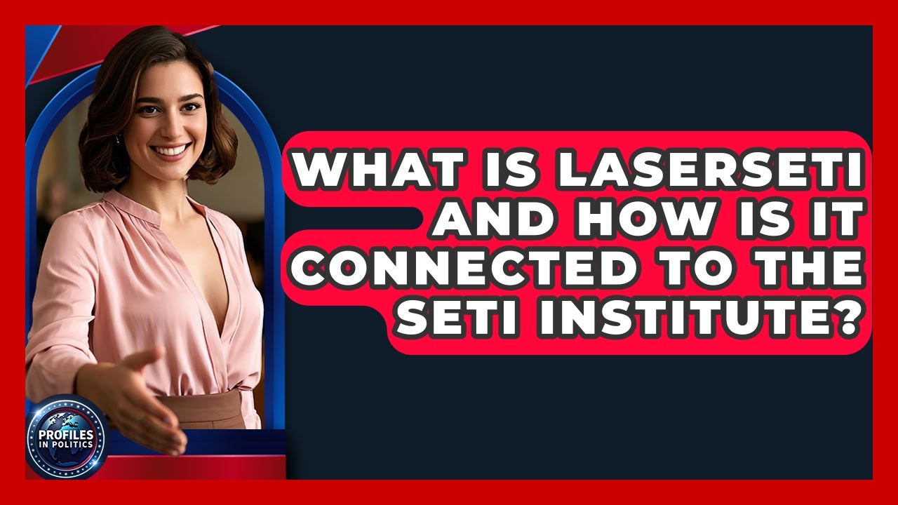 What Is LaserSETI and How Is It Connected to the SETI Institute? - Profiles in Politics