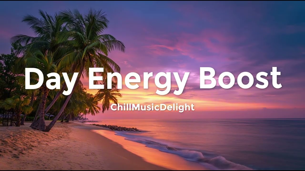 Chill Energy Boost ☀️ Happy Chillout & Tropical House for Perfect Day | ChillMusicDelight