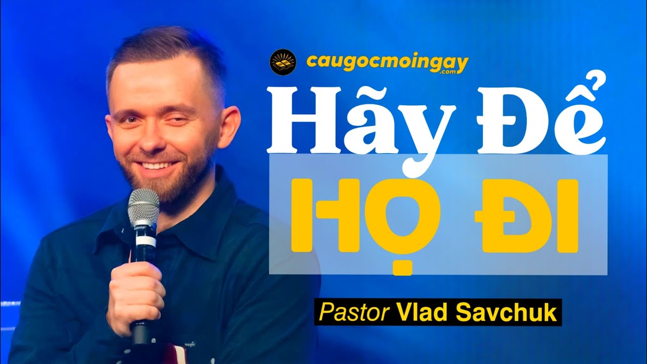 Hãy Để Họ Đi - Khi Chúa Thay Đổi Mùa Của Bạn | Mục sư Vlad Savchuk - Câu Gốc Mỗi Ngày