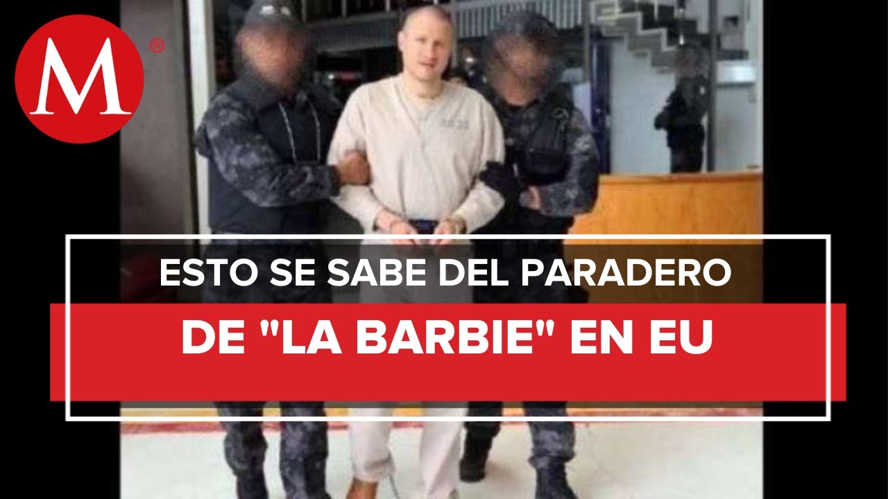 ¿En dónde está "La Barbie"? EU confirma que está bajo su custodia